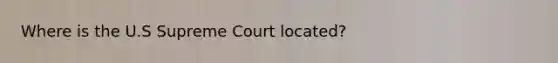 Where is the U.S Supreme Court located?