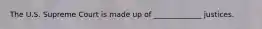 The U.S. Supreme Court is made up of _____________ justices.