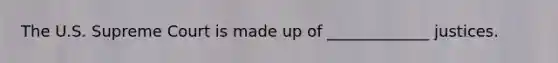 The U.S. Supreme Court is made up of _____________ justices.