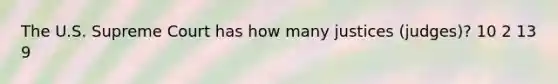 The U.S. Supreme Court has how many justices (judges)? 10 2 13 9