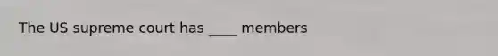 The US supreme court has ____ members