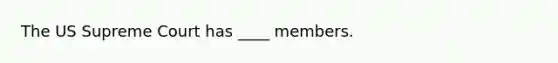 The US Supreme Court has ____ members.