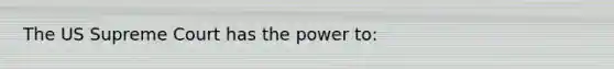 The US Supreme Court has the power to: