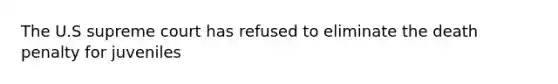The U.S supreme court has refused to eliminate the death penalty for juveniles