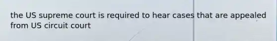 the US supreme court is required to hear cases that are appealed from US circuit court