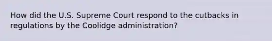 How did the U.S. Supreme Court respond to the cutbacks in regulations by the Coolidge administration?