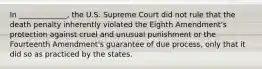 In _____________, the U.S. Supreme Court did not rule that the death penalty inherently violated the Eighth Amendment's protection against cruel and unusual punishment or the Fourteenth Amendment's guarantee of due process, only that it did so as practiced by the states.