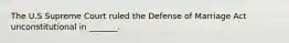 The U.S Supreme Court ruled the Defense of Marriage Act unconstitutional in _______.