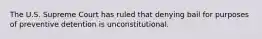 The U.S. Supreme Court has ruled that denying bail for purposes of preventive detention is unconstitutional.