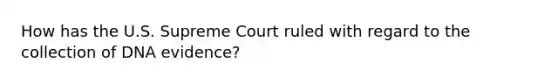 How has the U.S. Supreme Court ruled with regard to the collection of DNA evidence?