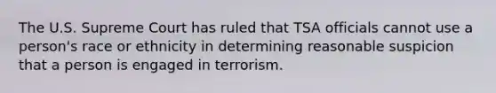 The U.S. Supreme Court has ruled that TSA officials cannot use a person's race or ethnicity in determining reasonable suspicion that a person is engaged in terrorism.