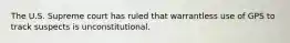 The U.S. Supreme court has ruled that warrantless use of GPS to track suspects is unconstitutional.
