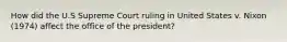 How did the U.S Supreme Court ruling in United States v. Nixon (1974) affect the office of the president?