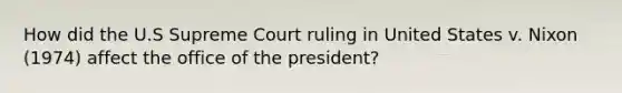 How did the U.S Supreme Court ruling in United States v. Nixon (1974) affect the office of the president?