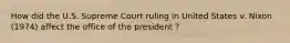 How did the U.S. Supreme Court ruling in United States v. Nixon (1974) affect the office of the president ?