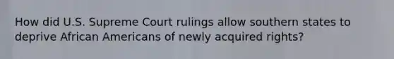 How did U.S. Supreme Court rulings allow southern states to deprive African Americans of newly acquired rights?