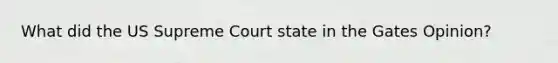 What did the US Supreme Court state in the Gates Opinion?