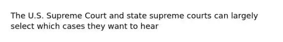 The U.S. Supreme Court and state supreme courts can largely select which cases they want to hear