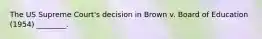The US Supreme Court's decision in Brown v. Board of Education (1954) ________.