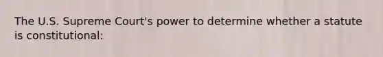 The U.S. Supreme Court's power to determine whether a statute is constitutional: