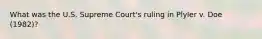 What was the U.S. Supreme Court's ruling in Plyler v. Doe (1982)?