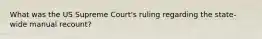 What was the US Supreme Court's ruling regarding the state-wide manual recount?