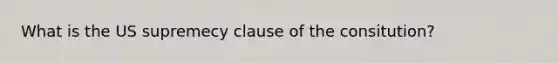 What is the US supremecy clause of the consitution?