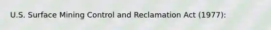 U.S. Surface Mining Control and Reclamation Act (1977):