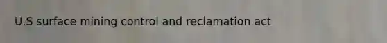 U.S surface mining control and reclamation act