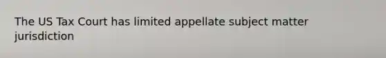 The US Tax Court has limited appellate subject matter jurisdiction