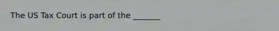 The US Tax Court is part of the _______