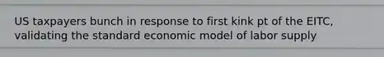 US taxpayers bunch in response to first kink pt of the EITC, validating the standard economic model of labor supply