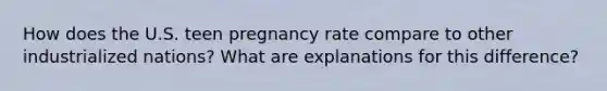 How does the U.S. teen pregnancy rate compare to other industrialized nations? What are explanations for this difference?