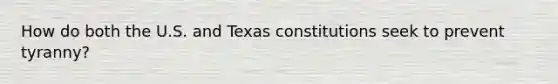 How do both the U.S. and Texas constitutions seek to prevent tyranny?