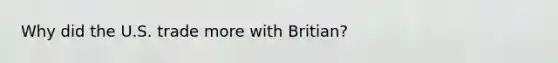 Why did the U.S. trade more with Britian?