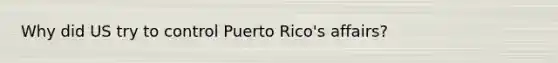 Why did US try to control Puerto Rico's affairs?