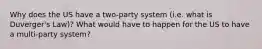 Why does the US have a two-party system (i.e. what is Duverger's Law)? What would have to happen for the US to have a multi-party system?