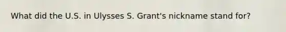 What did the U.S. in Ulysses S. Grant's nickname stand for?