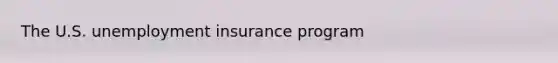 The U.S. unemployment insurance program