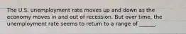 The U.S. unemployment rate moves up and down as the economy moves in and out of recession. But over time, the unemployment rate seems to return to a range of ______.