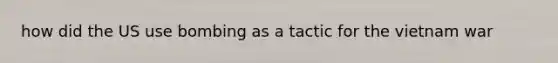 how did the US use bombing as a tactic for the vietnam war