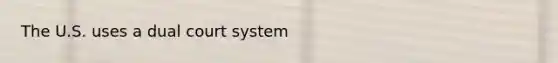 The U.S. uses a dual court system