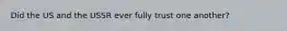 Did the US and the USSR ever fully trust one another?