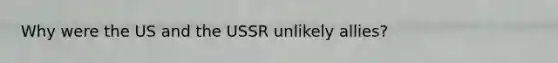 Why were the US and the USSR unlikely allies?