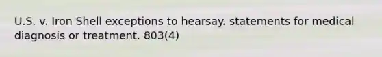 U.S. v. Iron Shell exceptions to hearsay. statements for medical diagnosis or treatment. 803(4)