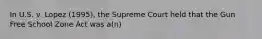 In U.S. v. Lopez (1995), the Supreme Court held that the Gun Free School Zone Act was a(n)