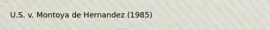 U.S. v. Montoya de Hernandez (1985)