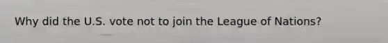 Why did the U.S. vote not to join the League of Nations?