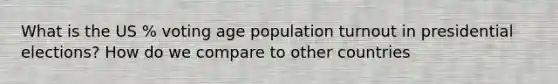 What is the US % voting age population turnout in presidential elections? How do we compare to other countries