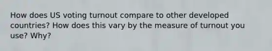 How does US voting turnout compare to other developed countries? How does this vary by the measure of turnout you use? Why?